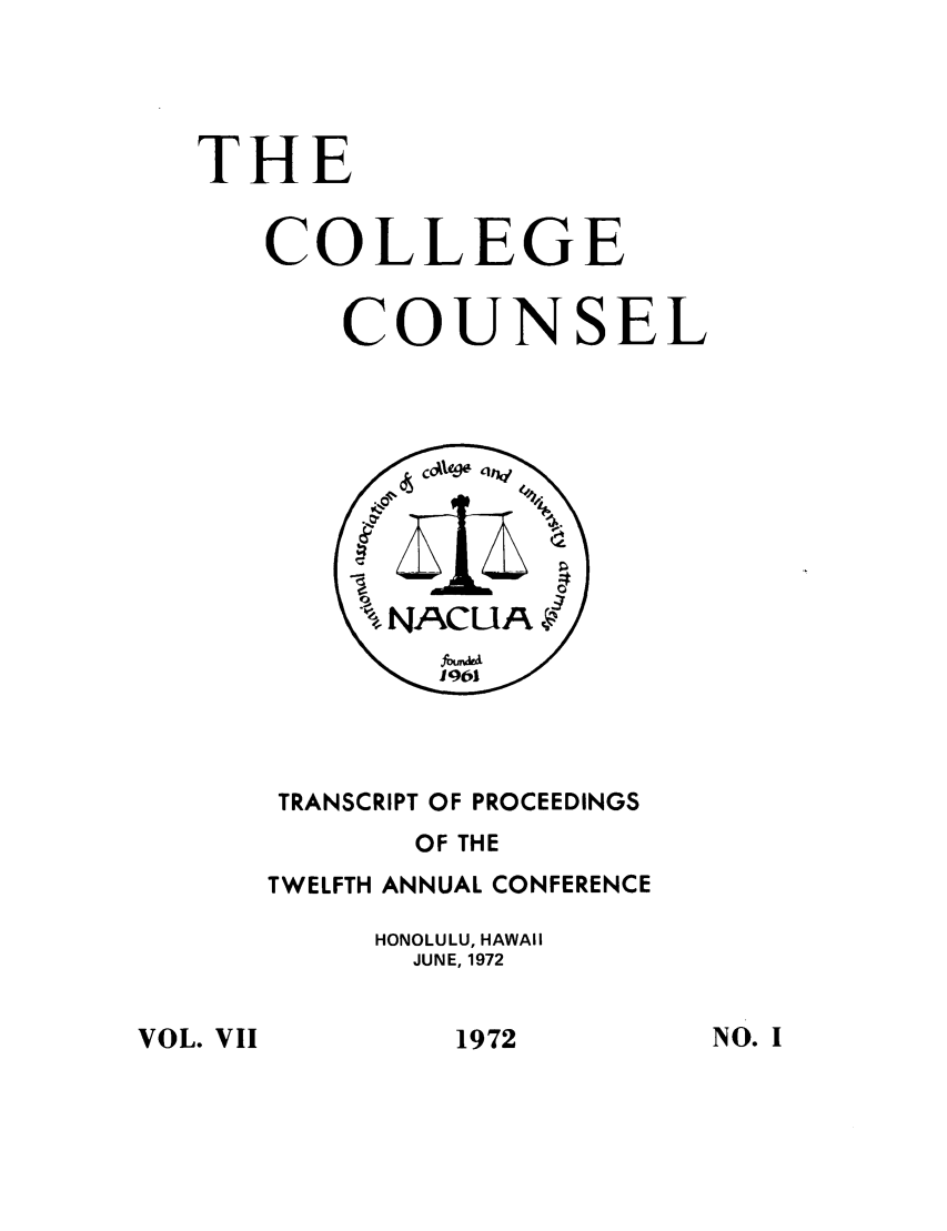 handle is hein.journals/cegesel7 and id is 1 raw text is: THE
COLLEGE
COUNSEL

TRANSCRIPT OF PROCEEDINGS
OF THE
TWELFTH ANNUAL CONFERENCE
HONOLULU, HAWAII
JUNE, 1972

VOL. VII

1972

NO. I


