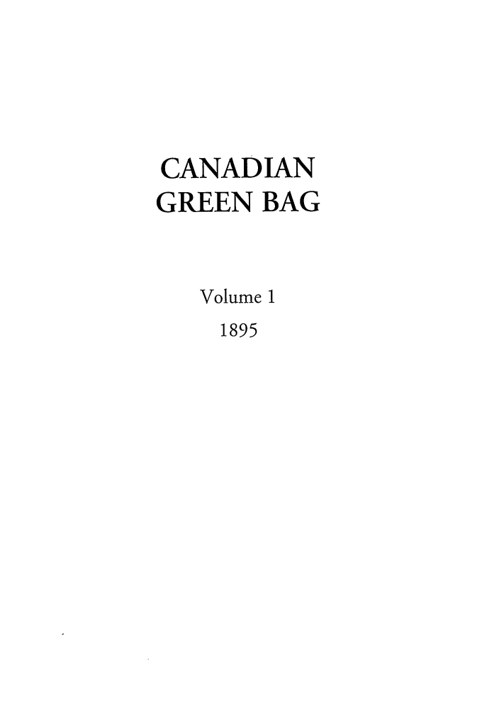 handle is hein.journals/cgb1 and id is 1 raw text is: CANADIAN
GREEN BAG
Volume 1
1895


