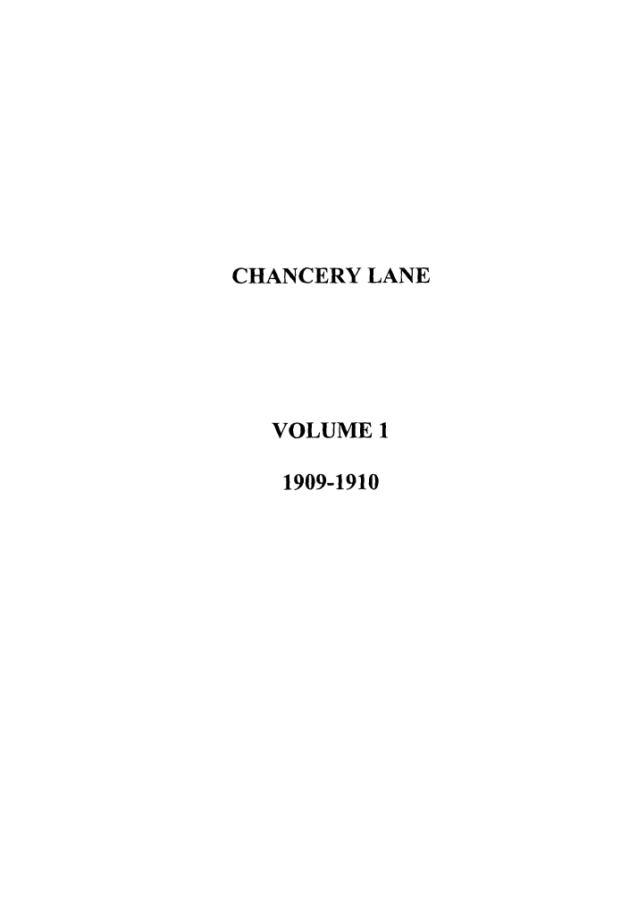 handle is hein.journals/chanlan1 and id is 1 raw text is: CHANCERY LANE
VOLUME 1
1909-1910


