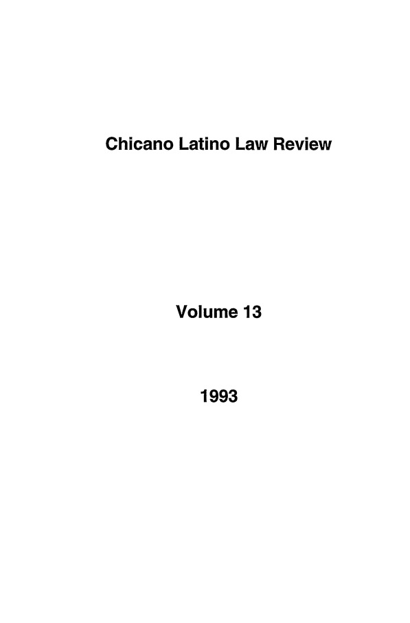 handle is hein.journals/chiclat13 and id is 1 raw text is: Chicano Latino Law Review

Volume 13

1993


