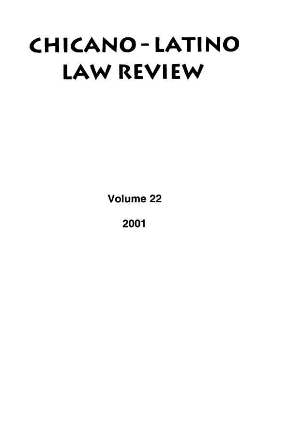 handle is hein.journals/chiclat22 and id is 1 raw text is: CHICANO- LATINO
LAW REVIEW
Volume 22
2001



