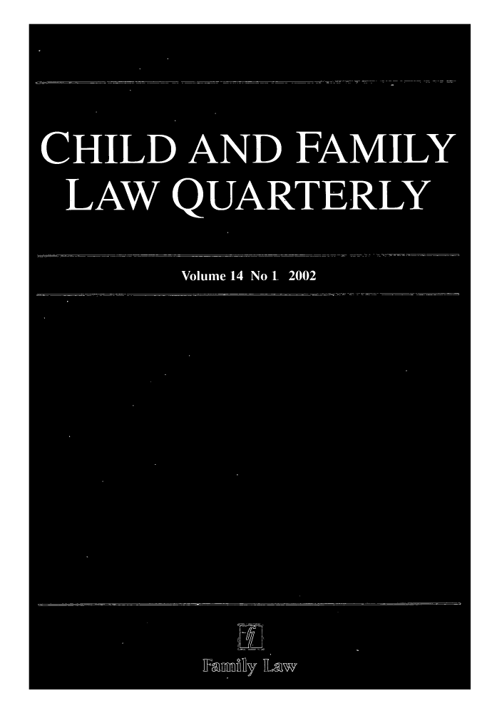 handle is hein.journals/chilflq14 and id is 1 raw text is: CHILD AND FAMILY
LAW QUARTERLY
Volume 14 No 1. 2002


