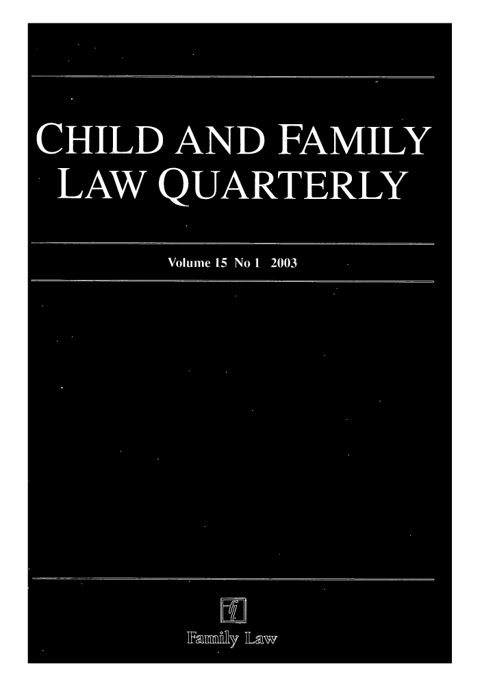 handle is hein.journals/chilflq15 and id is 1 raw text is: CHILD AND FAMILY
LAW QUAR TERLY
Volume  1  No 1. 2003


