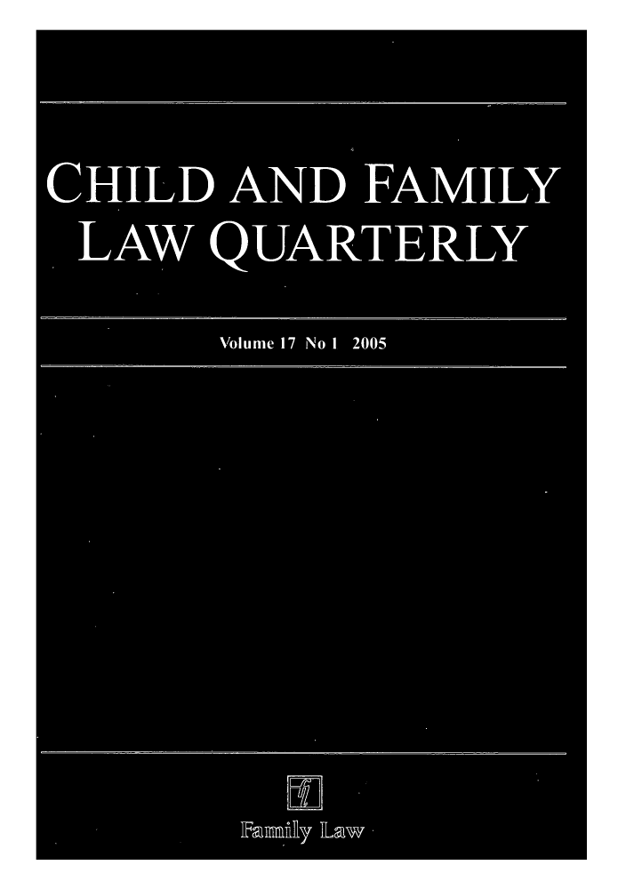 handle is hein.journals/chilflq17 and id is 1 raw text is: CHILD AND FAMILY
LAW QUAR TERLY
Volume 17 No 1 2005


