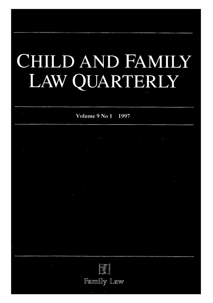 handle is hein.journals/chilflq9 and id is 1 raw text is: CHILD AND FAMILY
LAW QUARTERLY
Volume 9 No 1 1997
Famlfy ILaw


