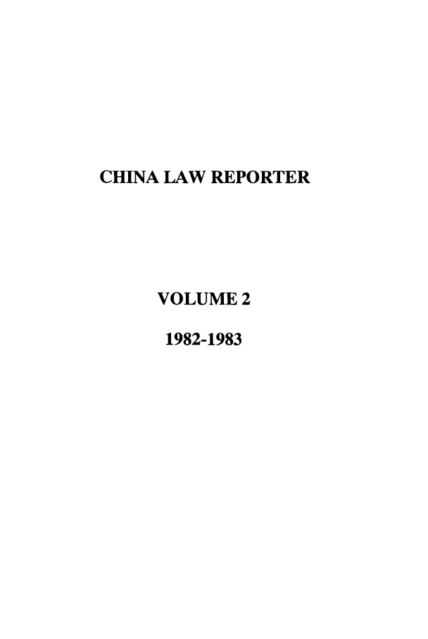 handle is hein.journals/china2 and id is 1 raw text is: CHINA LAW REPORTER
VOLUME 2
1982-1983


