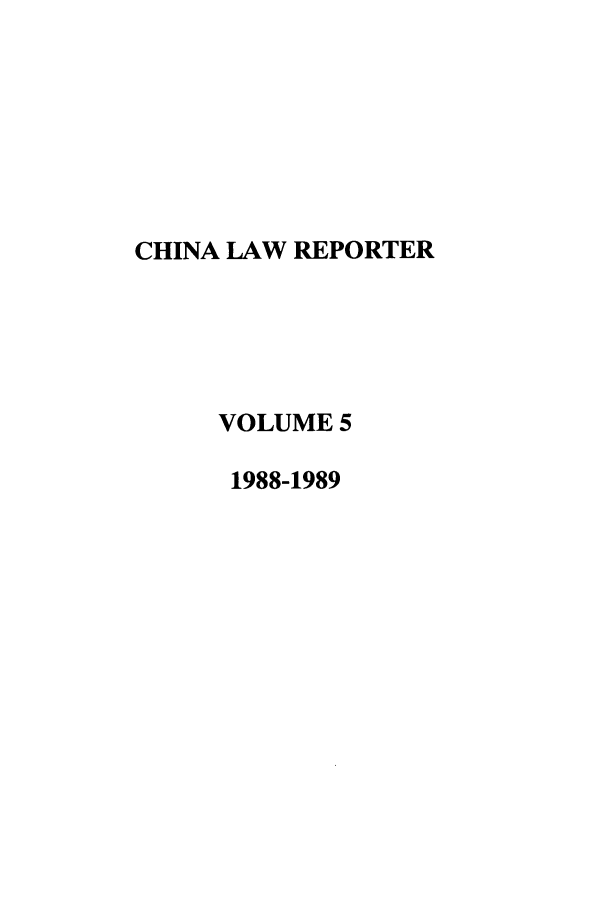 handle is hein.journals/china5 and id is 1 raw text is: CHINA LAW REPORTER
VOLUME 5
1988-1989


