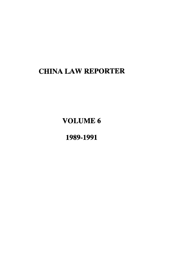 handle is hein.journals/china6 and id is 1 raw text is: CHINA LAW REPORTER
VOLUME 6
1989-1991


