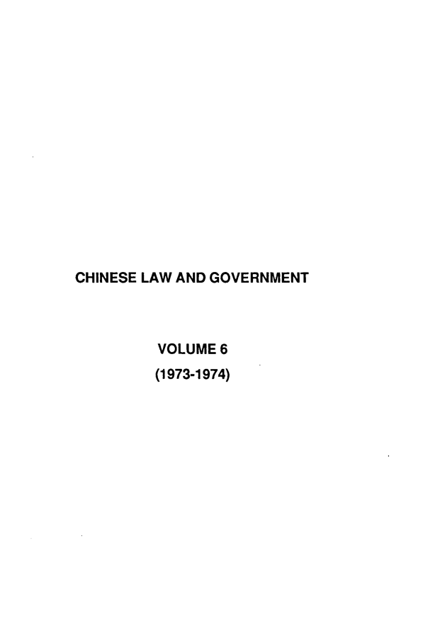 handle is hein.journals/chinelgo6 and id is 1 raw text is: 
















CHINESE LAW AND GOVERNMENT



         VOLUME 6
         (1973-1974)


