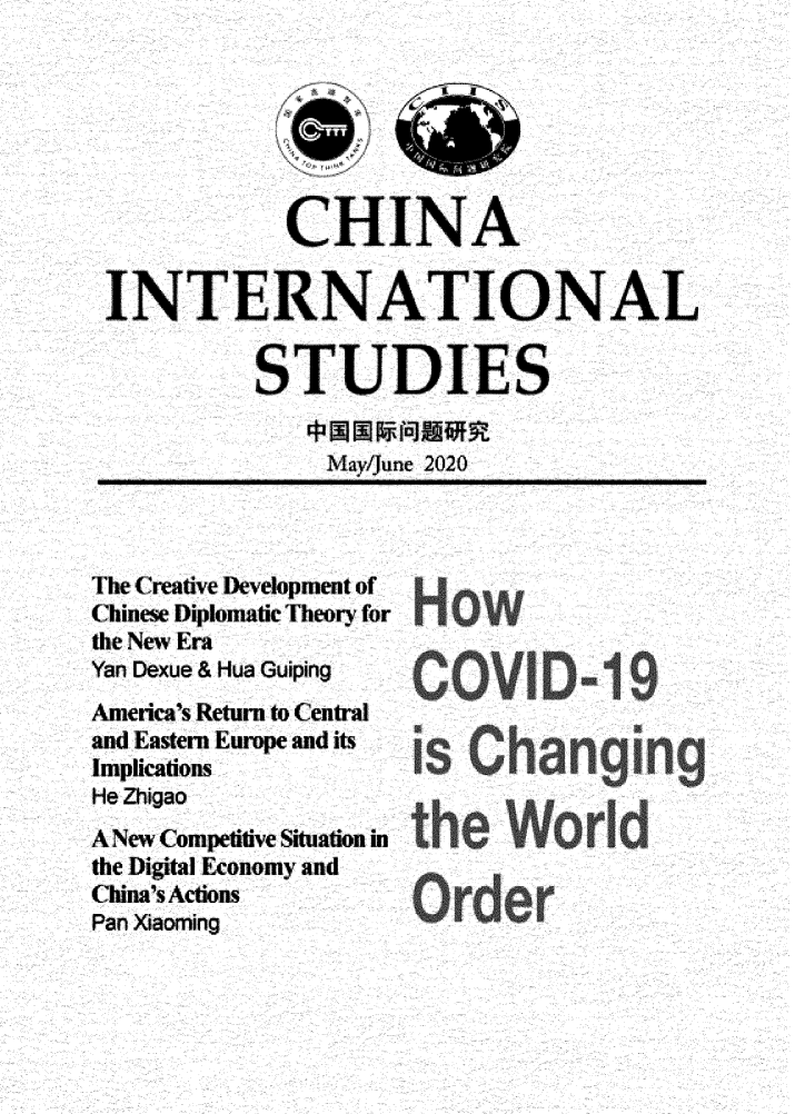 handle is hein.journals/chintersd82 and id is 1 raw text is: 







            CHINA


INTERNATIONAL


          STUDIES


              May/June 2020


The Creative Deveopment of
Chinese Diplomatic Iheory for
the New Era
Yan Dexue & Hua Gulping
Amenca's Return to Central
and Eastern Europe and its
Implications
He Zhigao
A New Competitive Situation in
the Digital Economy and
China's Actions
Pan Xiaoming


COVID-19







Order


