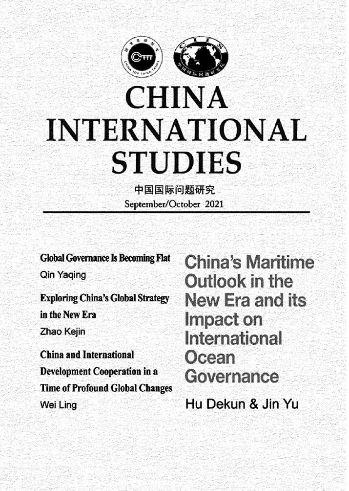handle is hein.journals/chintersd90 and id is 1 raw text is: CHI NA
INTERNATIONAL
STUDIES
September/October 2021

Global Governance Is Becoming Flat
Exploring China's Global Strategy
in the New Era
Zhao Kejin
China and International
Development Cooperation in a
Time of Profound Global Changes
Wei Ling

Outlook in the
Hu Dekun & Jin Yu


