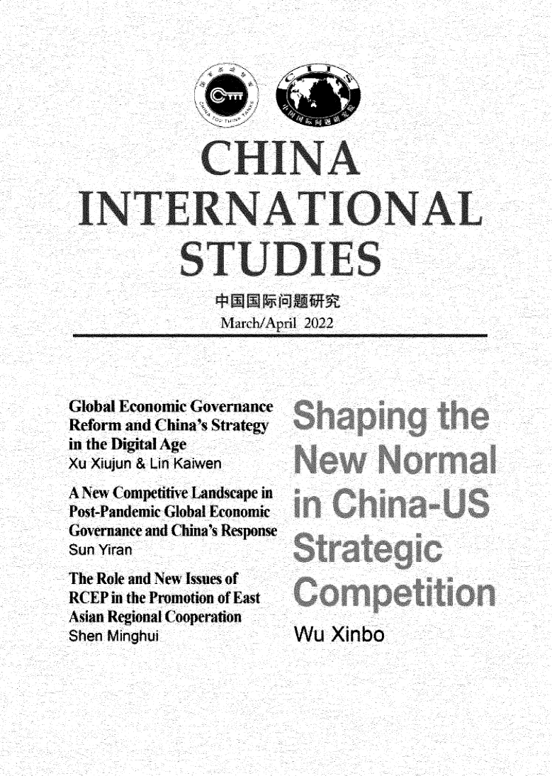 handle is hein.journals/chintersd93 and id is 1 raw text is: INTERNA TIONAL
STUDIES
March/April 2022

Global Economic Governance
Reform and China's Strategy
in the Digital Age
Xu Xiujun & Lin Kaiwen
A New Competitive Landscape in
Post-Pandemic Global Economic
Governance and China's Response
Sun Yiran
The Role and New Issues of
RCEP in the Promotion of East
Asian Regional Cooperation
Shen Minghui

I

Wu Xinbo



