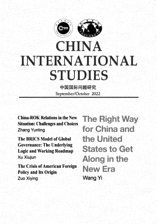 handle is hein.journals/chintersd96 and id is 1 raw text is: 







            CHINA


INTERNATIONAL


          STUDIES


            September/October 2022


China-ROK Relations in the New
Situation: Challenges and Choices
Zhang Yunling

The BRICS Model of Global
Governance: The Underlying
Logic and Working Roadmap
Xu Xiujun

The Crisis of American lForeign
Policy and Its Origin
Zuo Xiying


TheR

for Cli

the  Ur

Site

Along


Wang YI


nand


