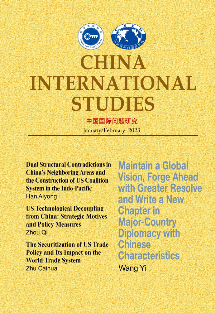 handle is hein.journals/chintersd98 and id is 1 raw text is: 




                CTHI       N




 INTERNATIONAL

             STUDIES


                January/February 2023



Dual Structural Contradictions in
China's Neighboring Areas and
the Construction of US Coalition
System in the Indo-Pacific
Han Aiyong
US Technological Decoupling
from China: Strategic Motives
and Policy Measures
Zhou Qi
The Securitization of US Trade
Policy and Its Impact on the
World Trade System
Zhu Caihua                Wang Yi


