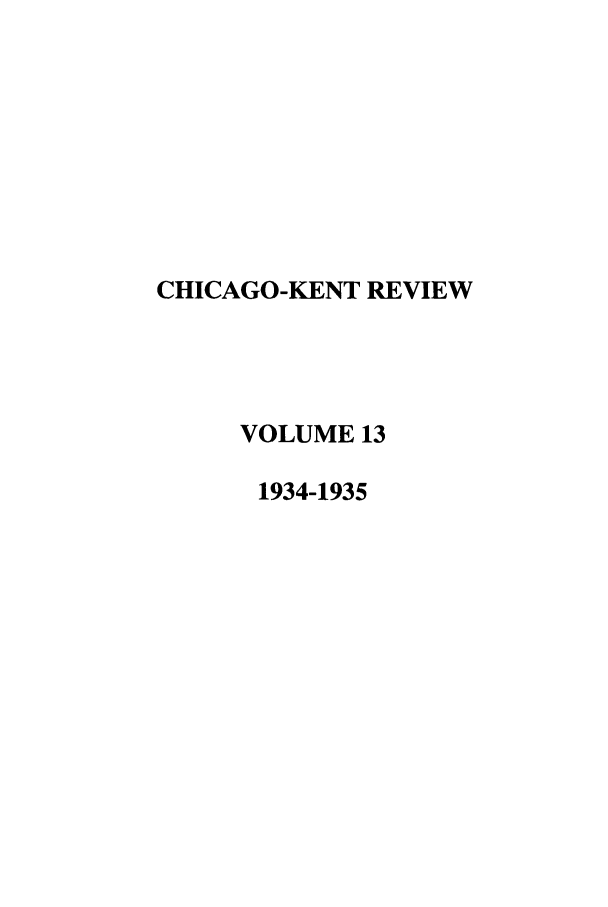 handle is hein.journals/chknt13 and id is 1 raw text is: CHICAGO-KENT REVIEW
VOLUME 13
1934-1935


