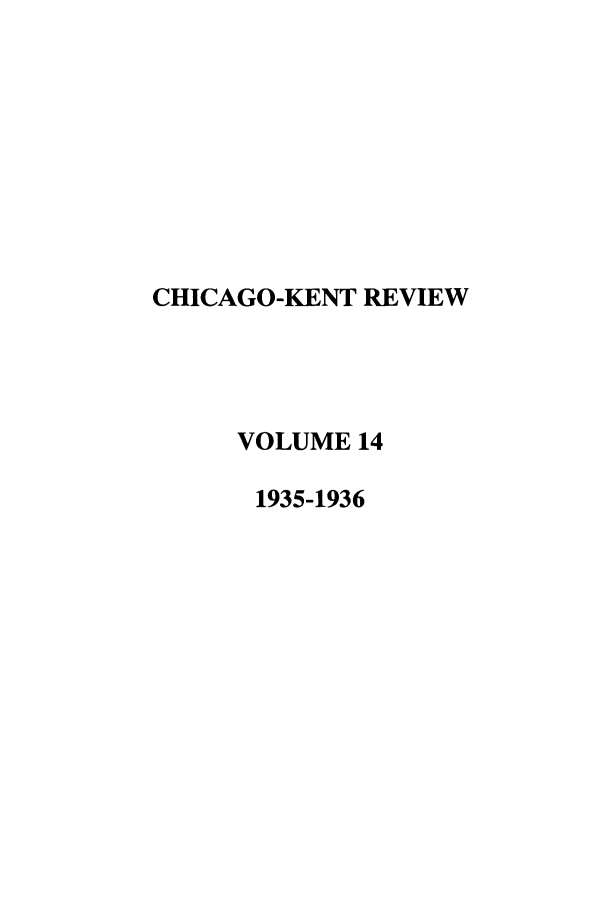 handle is hein.journals/chknt14 and id is 1 raw text is: CHICAGO-KENT REVIEW
VOLUME 14
1935-1936


