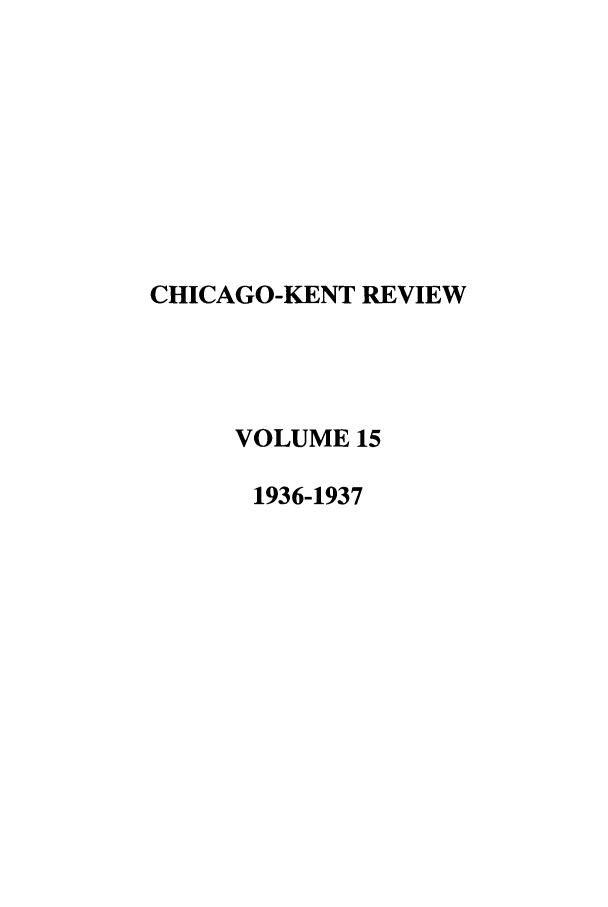 handle is hein.journals/chknt15 and id is 1 raw text is: CHICAGO-KENT REVIEW
VOLUME 15
1936-1937


