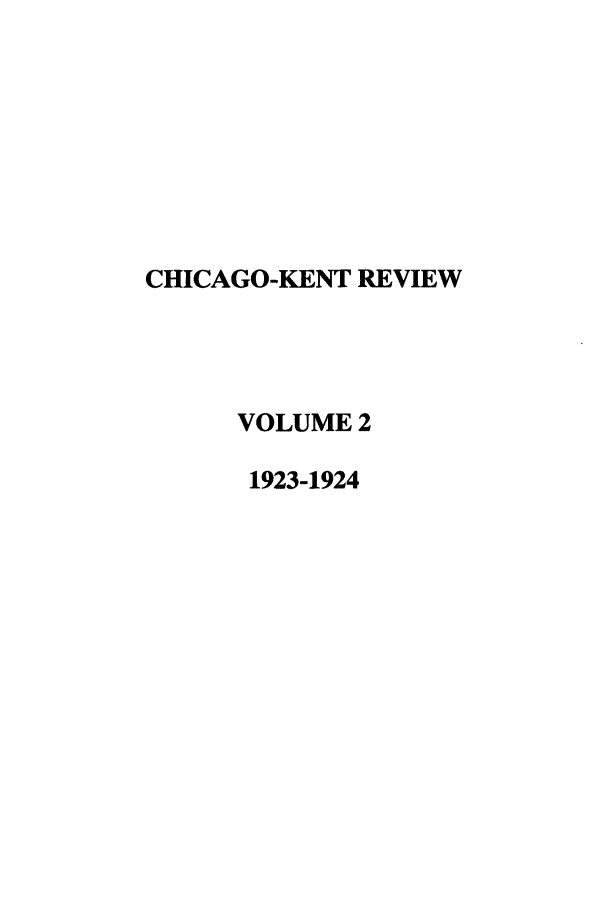 handle is hein.journals/chknt2 and id is 1 raw text is: CHICAGO-KENT REVIEW
VOLUME 2
1923-1924


