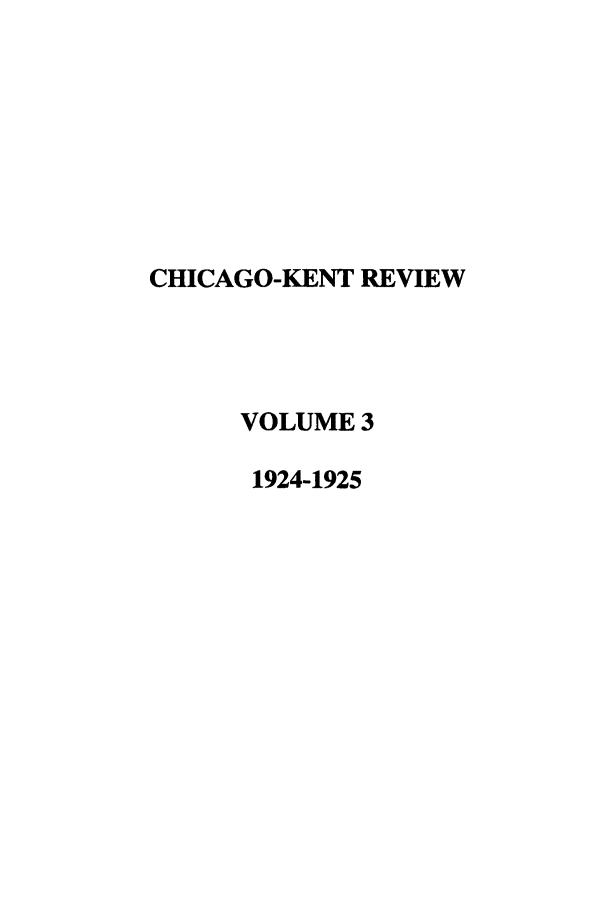 handle is hein.journals/chknt3 and id is 1 raw text is: CHICAGO-KENT REVIEW
VOLUME 3
1924-1925


