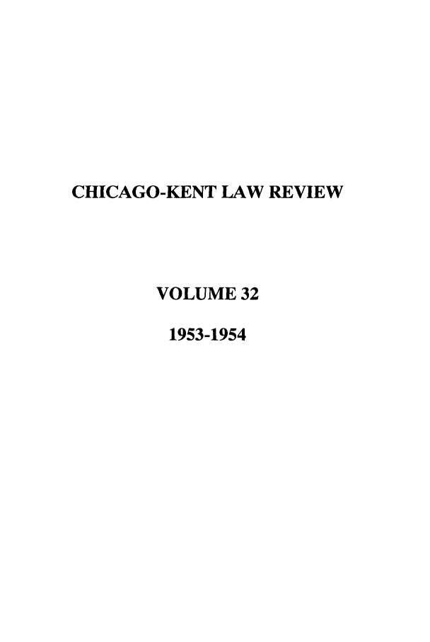 handle is hein.journals/chknt32 and id is 1 raw text is: CHICAGO-KENT LAW REVIEW
VOLUME 32
1953-1954


