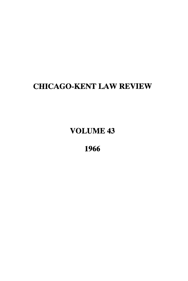 handle is hein.journals/chknt43 and id is 1 raw text is: CHICAGO-KENT LAW REVIEW
VOLUME 43
1966


