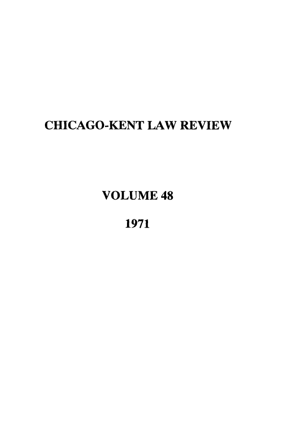 handle is hein.journals/chknt48 and id is 1 raw text is: CHICAGO-KENT LAW REVIEW
VOLUME 48
1971


