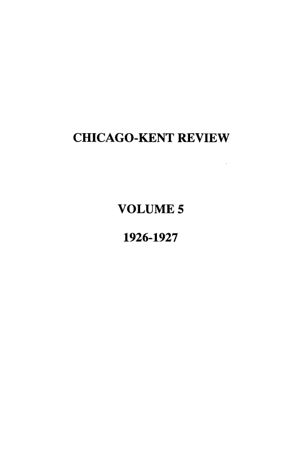 handle is hein.journals/chknt5 and id is 1 raw text is: CHICAGO-KENT REVIEW
VOLUME 5
1926-1927



