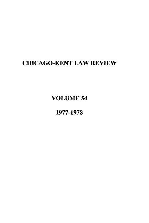 handle is hein.journals/chknt54 and id is 1 raw text is: CHICAGO-KENT LAW REVIEW
VOLUME 54
1977-1978


