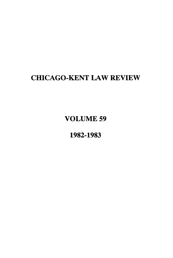 handle is hein.journals/chknt59 and id is 1 raw text is: CHICAGO-KENT LAW REVIEW
VOLUME 59
1982-1983


