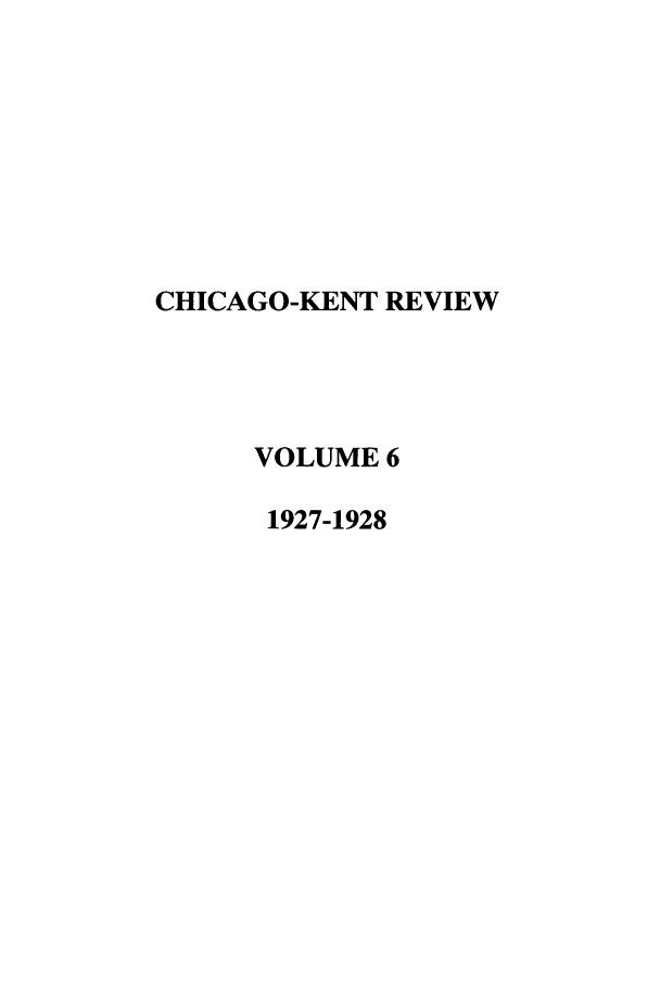 handle is hein.journals/chknt6 and id is 1 raw text is: CHICAGO-KENT REVIEW
VOLUME 6
1927-1928


