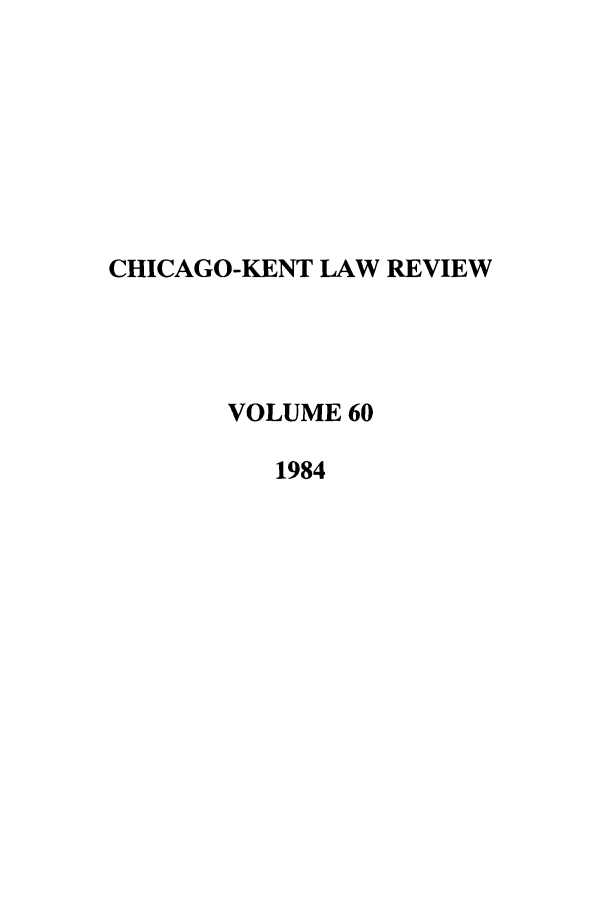 handle is hein.journals/chknt60 and id is 1 raw text is: CHICAGO-KENT LAW REVIEW
VOLUME 60
1984


