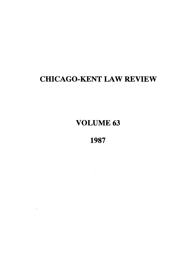 handle is hein.journals/chknt63 and id is 1 raw text is: CHICAGO-KENT LAW REVIEW
VOLUME 63
1987



