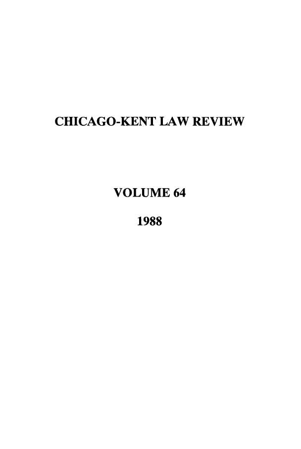 handle is hein.journals/chknt64 and id is 1 raw text is: CHICAGO-KENT LAW REVIEW
VOLUME 64
1988


