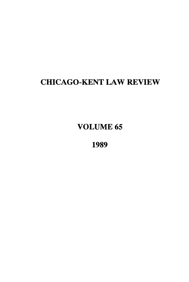 handle is hein.journals/chknt65 and id is 1 raw text is: CHICAGO-KENT LAW REVIEW
VOLUME 65
1989


