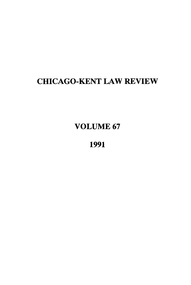 handle is hein.journals/chknt67 and id is 1 raw text is: CHICAGO-KENT LAW REVIEW
VOLUME 67
1991


