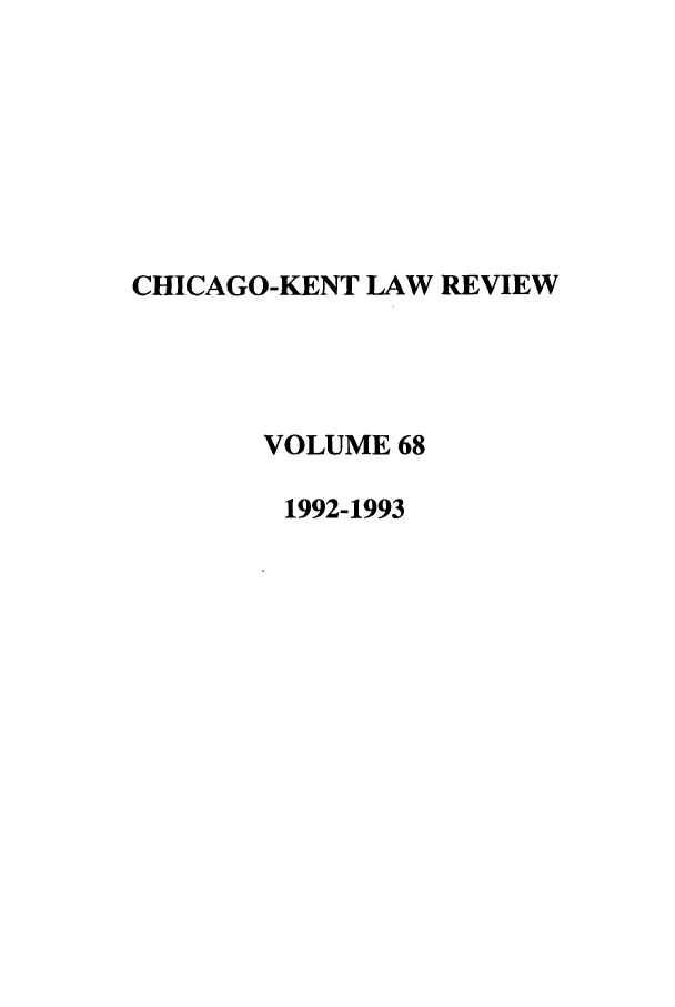 handle is hein.journals/chknt68 and id is 1 raw text is: CHICAGO-KENT LAW REVIEW
VOLUME 68
1992-1993



