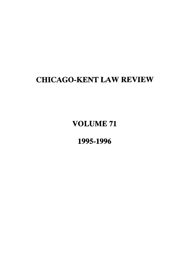 handle is hein.journals/chknt71 and id is 1 raw text is: CHICAGO-KENT LAW REVIEW
VOLUME 71
1995-1996


