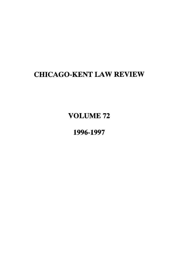 handle is hein.journals/chknt72 and id is 1 raw text is: CHICAGO-KENT LAW REVIEW
VOLUME 72
1996-1997


