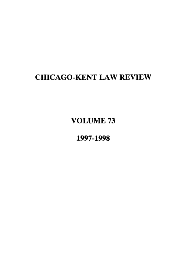 handle is hein.journals/chknt73 and id is 1 raw text is: CHICAGO-KENT LAW REVIEW
VOLUME 73
1997-1998


