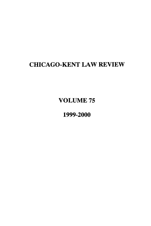 handle is hein.journals/chknt75 and id is 1 raw text is: CHICAGO-KENT LAW REVIEW
VOLUME 75
1999-2000


