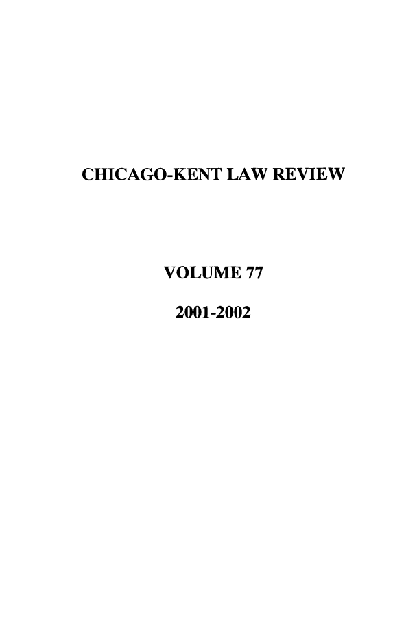 handle is hein.journals/chknt77 and id is 1 raw text is: CHICAGO-KENT LAW REVIEW
VOLUME 77
2001-2002


