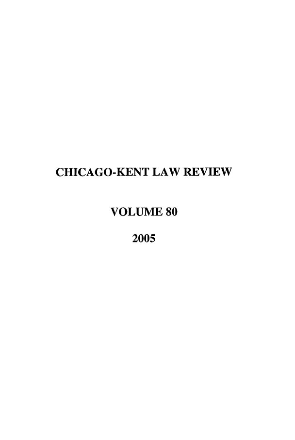 handle is hein.journals/chknt80 and id is 1 raw text is: CHICAGO-KENT LAW REVIEW
VOLUME 80
2005


