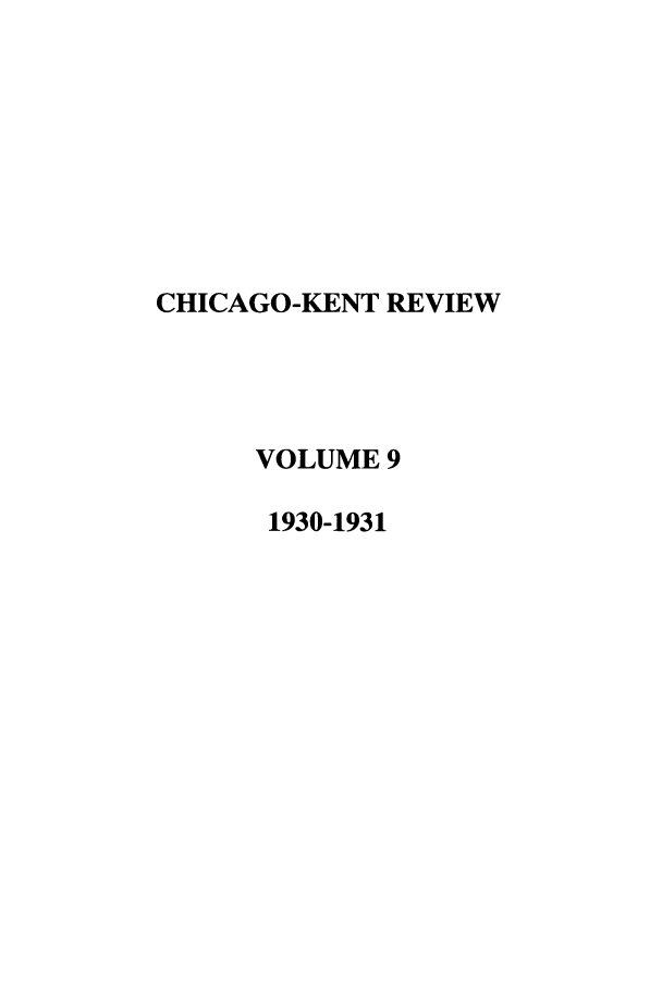 handle is hein.journals/chknt9 and id is 1 raw text is: CHICAGO-KENT REVIEW
VOLUME 9
1930-1931


