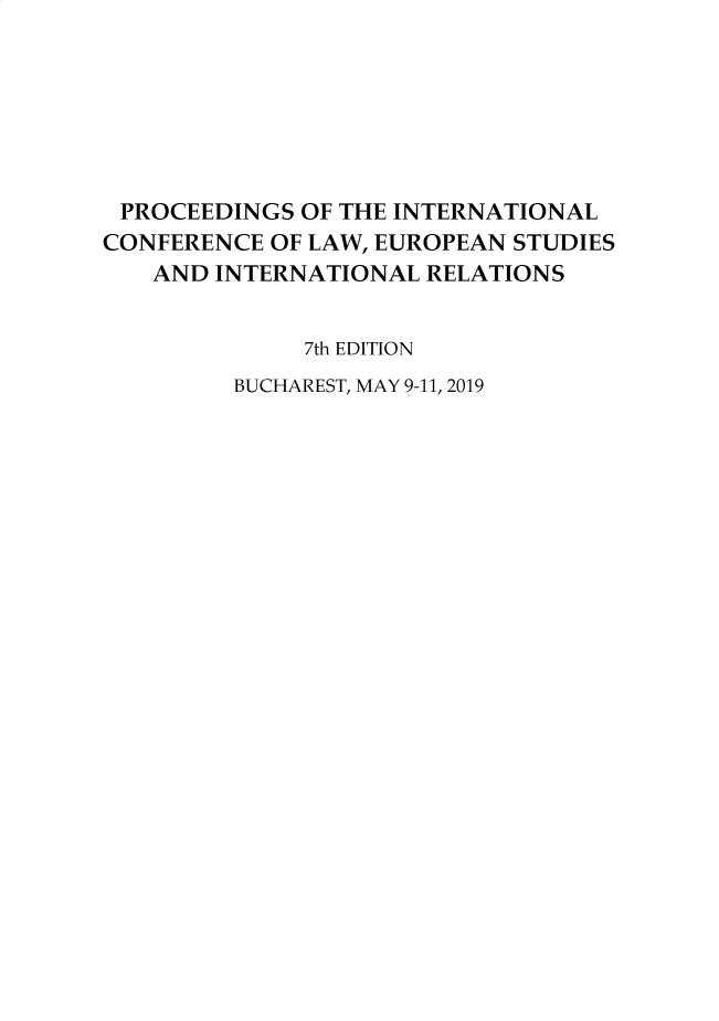 handle is hein.journals/cidstue2019 and id is 1 raw text is: 







PROCEEDINGS OF THE INTERNATIONAL
CONFERENCE OF LAW, EUROPEAN STUDIES
   AND INTERNATIONAL RELATIONS


              7th EDITION
         BUCHAREST, MAY 9-11, 2019


