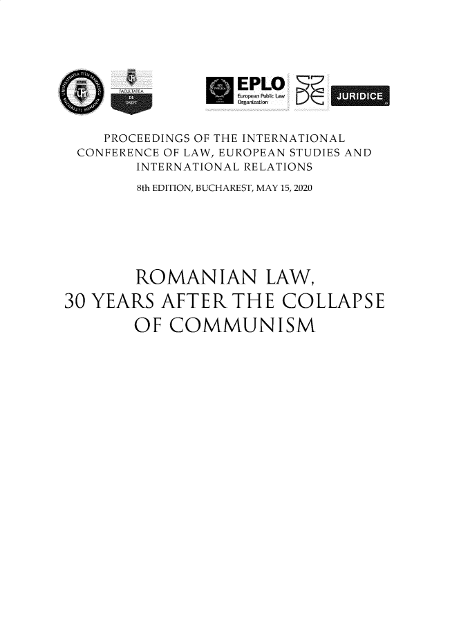 handle is hein.journals/cidstue2020 and id is 1 raw text is: 





EIPLO ~
European, Pub L-,
Organz Lion


     PROCEEDINGS OF THE INTERNATIONAL
 CONFERENCE OF LAW, EUROPEAN STUDIES AND
        INTERNATIONAL RELATIONS

        8th EDITION, BUCHAREST, MAY 15, 2020







        ROMAN IAN LAW,

30 YEARS AFTER THE COLLAPSE


OF COMMUNISM


ra  a


