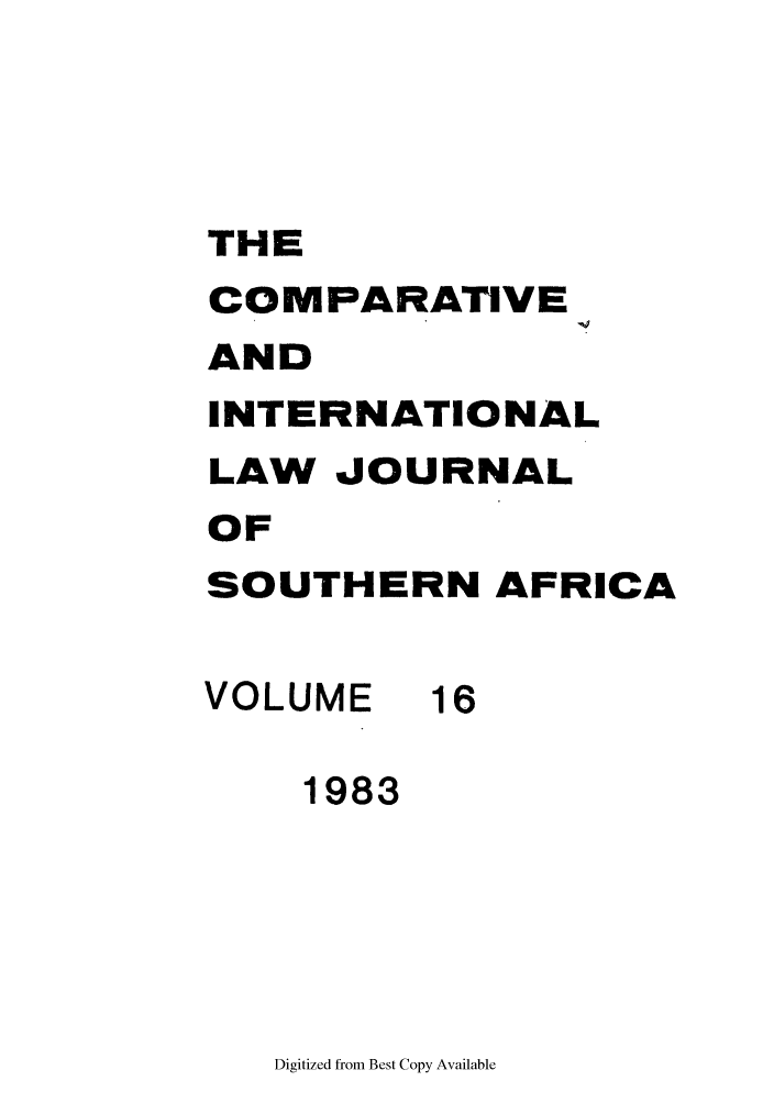 handle is hein.journals/ciminsfri16 and id is 1 raw text is: THE
COMPARATIVE
AND
INTERNATIONAL
LAW JOURNAL
OF
SOUTHERN AFRICA
VOLUME 16
1983

Digitized from Best Copy Available


