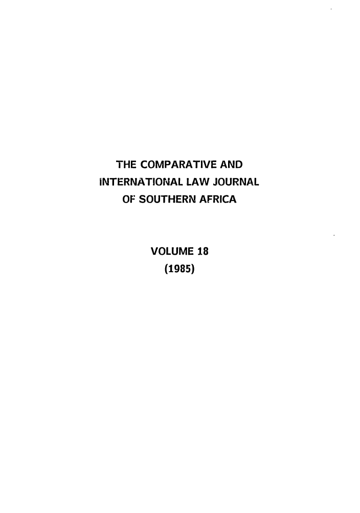 handle is hein.journals/ciminsfri18 and id is 1 raw text is: THE COMPARATIVE AND
INTERNATIONAL LAW JOURNAL
OF SOUTHERN AFRICA
VOLUME 18
(1985)


