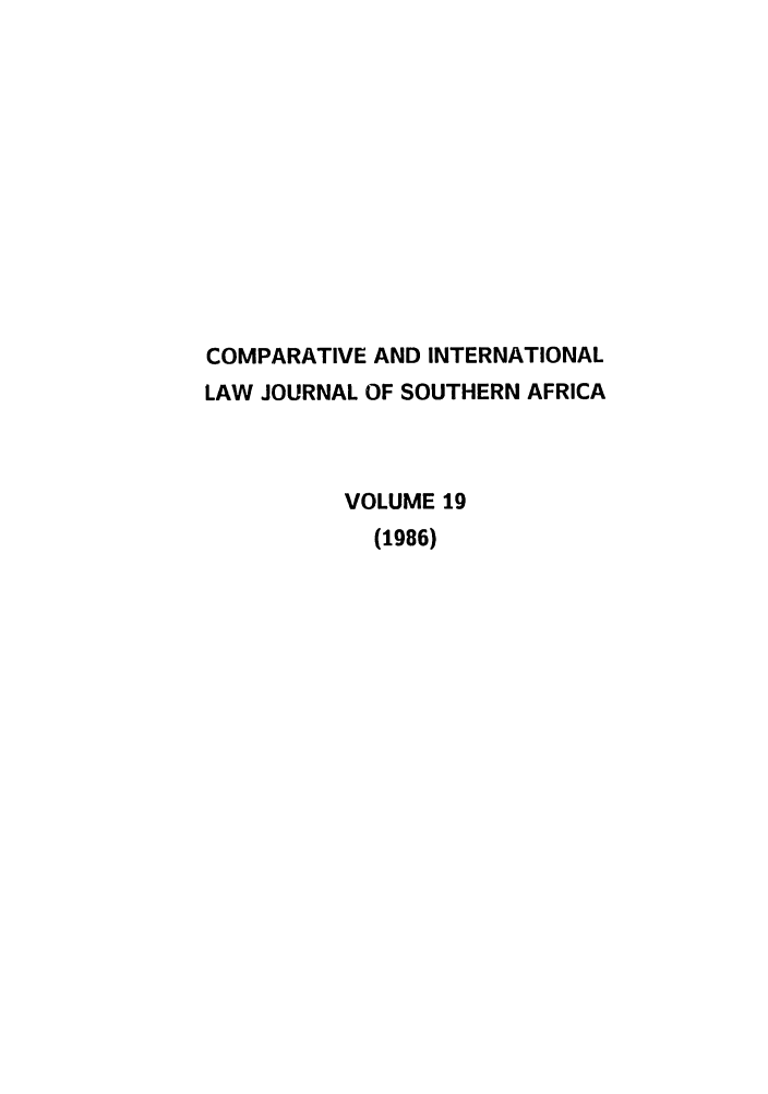 handle is hein.journals/ciminsfri19 and id is 1 raw text is: COMPARATIVE AND INTERNATIONAL
LAW JOURNAL OF SOUTHERN AFRICA
VOLUME 19
(1986)


