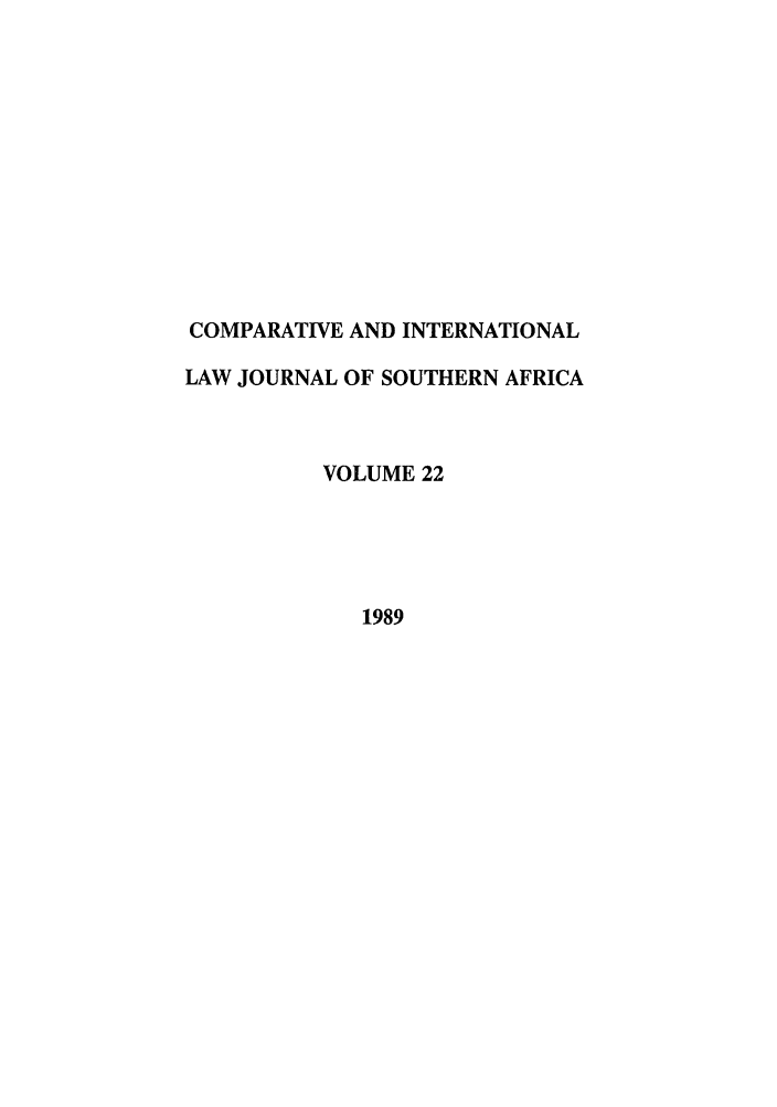 handle is hein.journals/ciminsfri22 and id is 1 raw text is: COMPARATIVE AND INTERNATIONAL
LAW JOURNAL OF SOUTHERN AFRICA
VOLUME 22
1989


