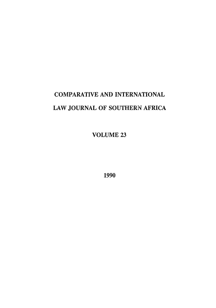 handle is hein.journals/ciminsfri23 and id is 1 raw text is: COMPARATIVE AND INTERNATIONAL
LAW JOURNAL OF SOUTHERN AFRICA
VOLUME 23
1990


